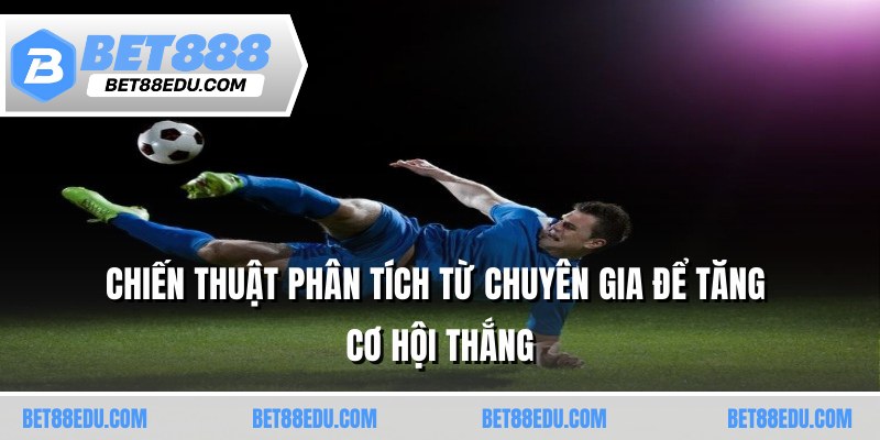 Chiến thuật phân tích từ chuyên gia để tăng cơ hội thắng