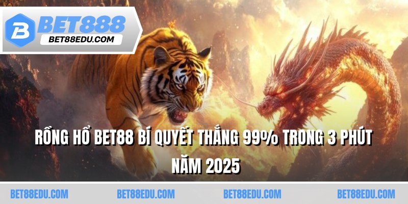 Rồng Hổ BET88 Bí Quyết Thắng 99% Trong 3 Phút Năm 2025