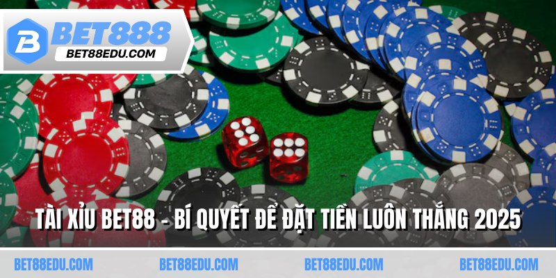 Tài Xỉu BET88 - Bí Quyết Để Đặt Tiền Luôn Thắng 2025