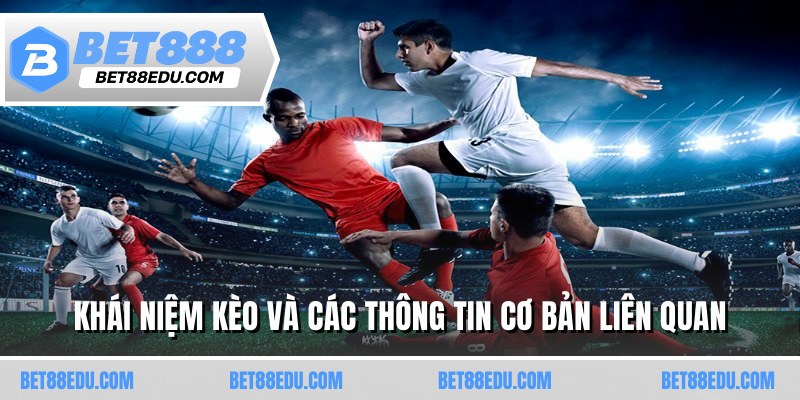 Khái niệm kèo và các thông tin cơ bản liên quan