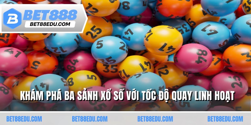 Khám phá ba sảnh xổ số với tốc độ quay linh hoạt