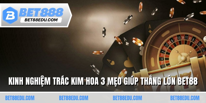 Kinh Nghiệm Chơi Game Bài Trác Kim Hoa Giúp Thắng Lớn