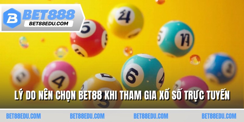 Lý do nên chọn BET88 khi tham gia xổ số trực tuyến