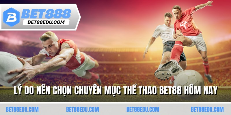 Lý do nên chọn chuyên mục thể thao BET88 hôm nay
