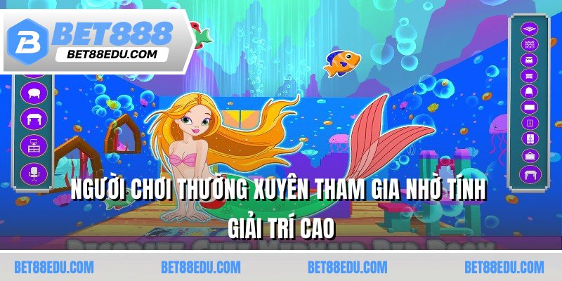 Người chơi thường xuyên tham gia nhờ tính giải trí cao