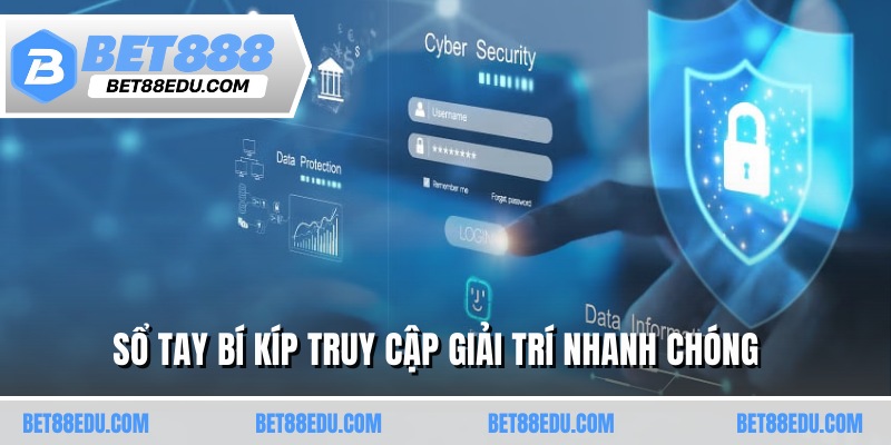 Sổ tay bí kíp truy cập giải trí nhanh chóng