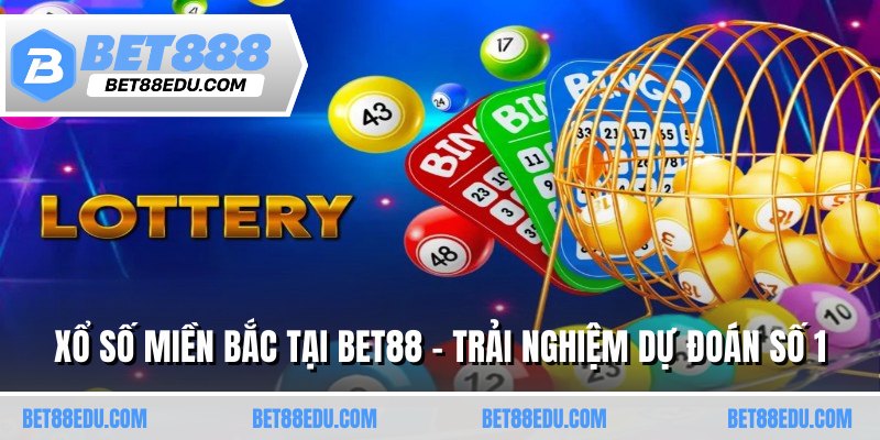 Xổ Số Miền Bắc Tại Bet88 - Trải Nghiệm Dự Đoán Số 1