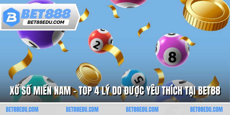 Xổ Số Miền Nam - Top 4 Lý Do Được Yêu Thích Tại Bet88